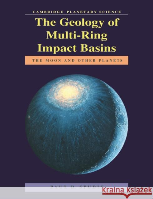 The Geology of Multi-Ring Impact Basins: The Moon and Other Planets Spudis, Paul D. 9780521619233 Cambridge University Press
