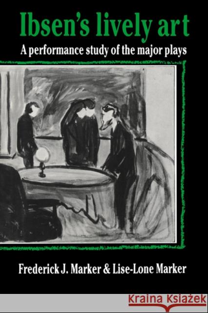 Ibsen's Lively Art: A Performance Study of the Major Plays Marker, Frederick J. 9780521619240 Cambridge University Press