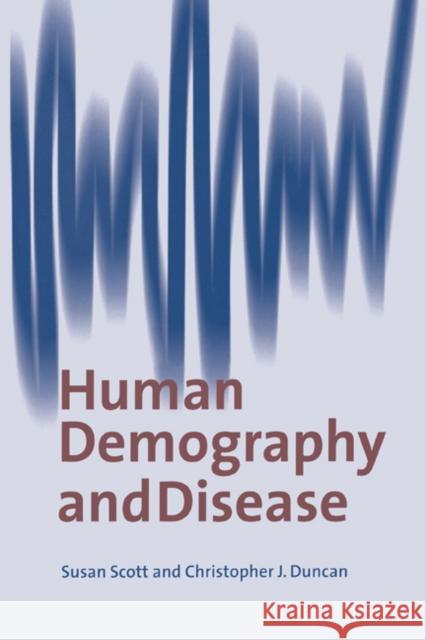 Human Demography and Disease Susan Scott Christopher J. Duncan C. J. Duncan 9780521620529