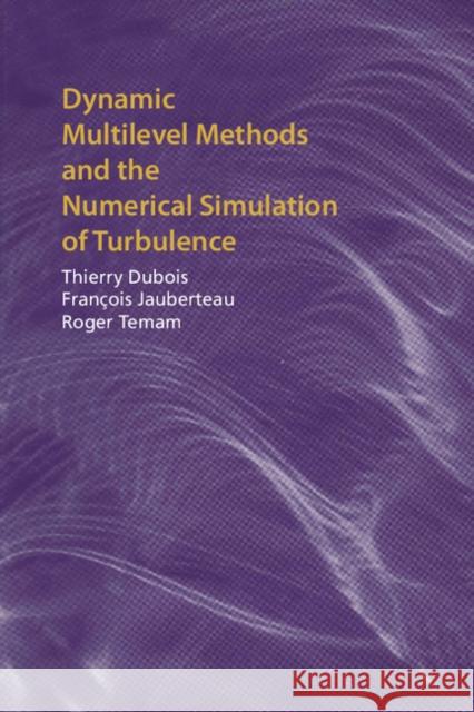 Dynamic Multilevel Methods and the Numerical Simulation of Turbulence Thierry DuBois Roger Temam Frangois Jauberteau 9780521621656