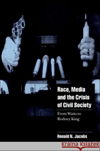 Race, Media, and the Crisis of Civil Society: From Watts to Rodney King Jacobs, Ronald N. 9780521623605 Cambridge University Press
