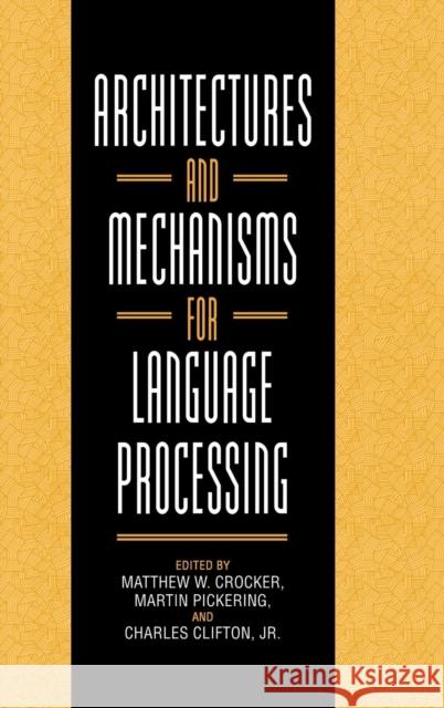 Architectures and Mechanisms for Language Processing Matthew W. Crocker Martin Pickering Jr. Clifton 9780521631211 Cambridge University Press