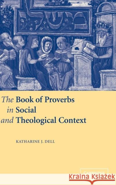 The Book of Proverbs in Social and Theological Context Katharine J. Dell 9780521633055 Cambridge University Press