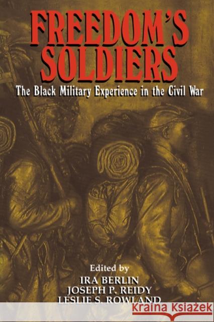Freedom's Soldiers: The Black Military Experience in the Civil War Berlin, Ira 9780521634496 Cambridge University Press