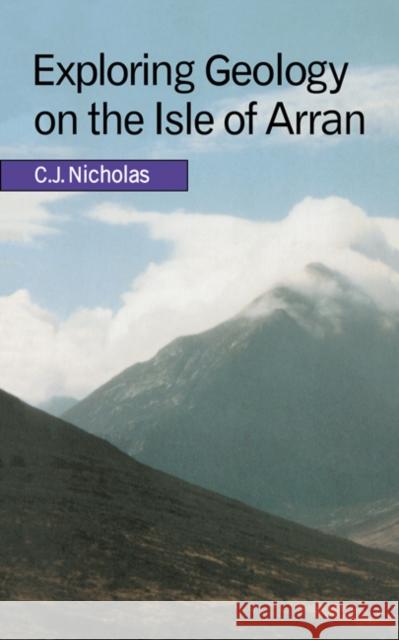 Exploring Geology on the Isle of Arran: A Set of Field Exercises That Introduce the Practical Skills of Geological Science Nicholas, C. J. 9780521635554 0