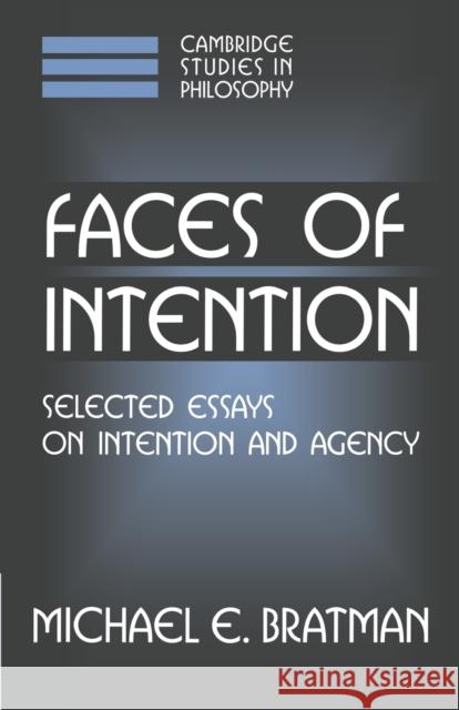 Faces of Intention: Selected Essays on Intention and Agency Bratman, Michael E. 9780521637275 Cambridge University Press