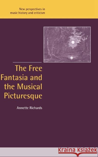The Free Fantasia and the Musical Picturesque Annette Richards 9780521640770