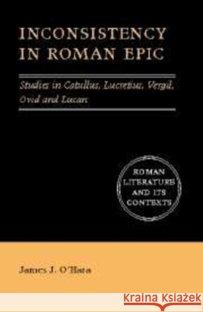 Inconsistency in Roman Epic: Studies in Catullus, Lucretius, Vergil, Ovid and Lucan O'Hara, James J. 9780521641395 Cambridge University Press