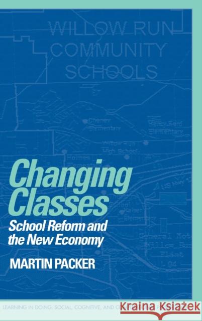 Changing Classes: School Reform and the New Economy Packer, Martin 9780521642347 CAMBRIDGE UNIVERSITY PRESS