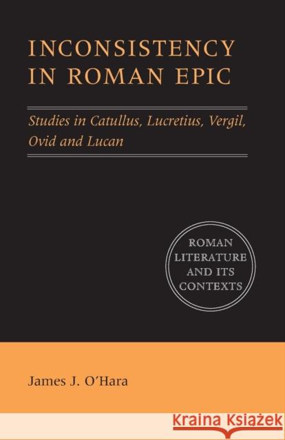 Inconsistency in Roman Epic: Studies in Catullus, Lucretius, Vergil, Ovid and Lucan O'Hara, James J. 9780521646420 Cambridge University Press