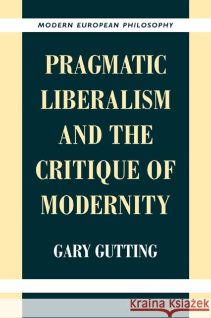 Pragmatic Liberalism and the Critique of Modernity Gary Gutting Robert B. Pippin 9780521649735