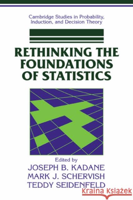 Rethinking the Foundations of Statistics Joseph B. Kadane Mark J. Schervish Teddy Seidenfeld 9780521649759 Cambridge University Press