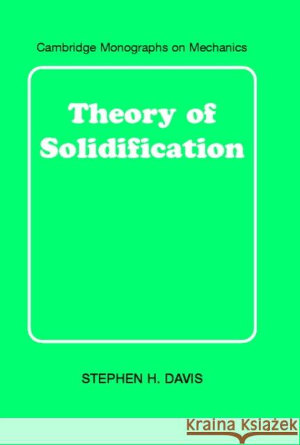 Theory of Solidification Stephen H. Davis G. K. Batchelor L. B. Freud 9780521650809 Cambridge University Press