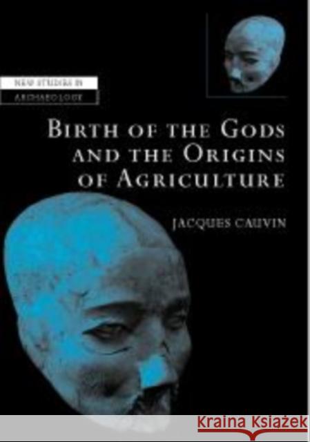 The Birth of the Gods and the Origins of Agriculture Jacques Cauvin Colin Renfrew Clive Gamble 9780521651356