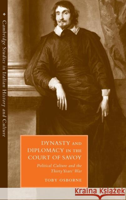 Dynasty and Diplomacy in the Court of Savoy: Political Culture and the Thirty Years' War Toby Osborne (University of Durham) 9780521652681