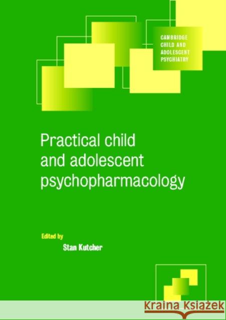 Practical Child and Adolescent Psychopharmacology Stan Kutcher Stanley P. Kutcher Stan Kutcher 9780521655422 Cambridge University Press