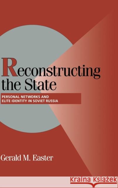 Reconstructing the State: Personal Networks and Elite Identity in Soviet Russia Gerald M. Easter (Boston College, Massachusetts) 9780521660853