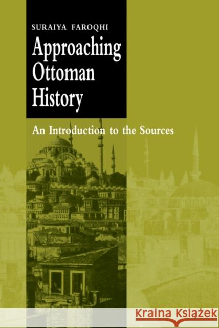 Approaching Ottoman History: An Introduction to the Sources Faroqhi, Suraiya 9780521661683 Cambridge University Press