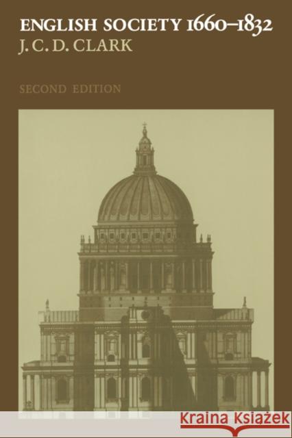 English Society, 1660-1832: Religion, Ideology and Politics During the Ancien Régime Clark, J. C. D. 9780521661805 Cambridge University Press