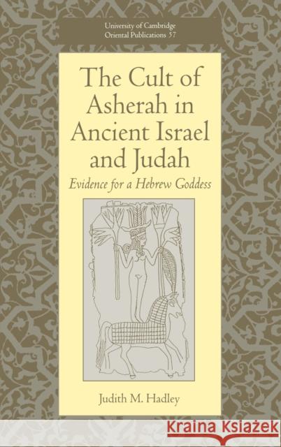 The Cult of Asherah in Ancient Israel and Judah: Evidence for a Hebrew Goddess Hadley, Judith M. 9780521662352 Cambridge University Press