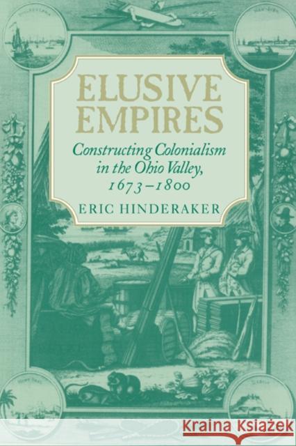 Elusive Empires: Constructing Colonialism in the Ohio Valley, 1673-1800 Hinderaker, Eric 9780521663458 Cambridge University Press