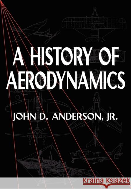 A History of Aerodynamics: And Its Impact on Flying Machines Anderson Jr, John D. 9780521669559 Cambridge University Press