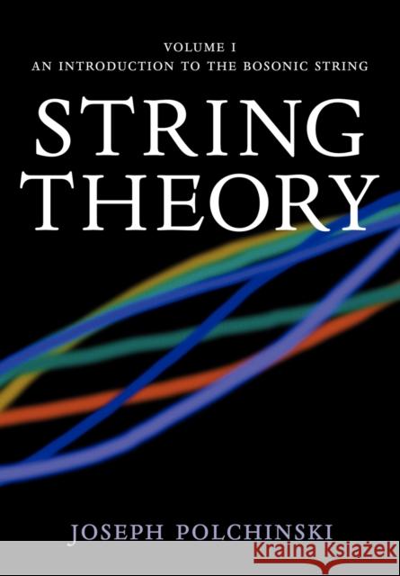 String Theory: Volume 1, an Introduction to the Bosonic String Polchinski, Joseph 9780521672276