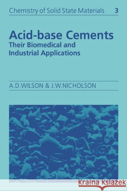 Acid-Base Cements: Their Biomedical and Industrial Applications Wilson, Alan D. 9780521675499