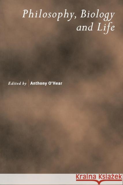 Philosophy, Biology and Life Anthony O'Hear 9780521678452 Cambridge University Press