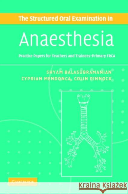 The Structured Oral Examination in Anaesthesia: Practice Papers for Teachers and Trainees Balasubramanian, Shyam 9780521680509 0