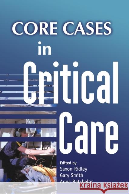 Core Cases in Critical Care Saxon Ridley Gary Smith Anna Batchelor 9780521681018 Cambridge University Press