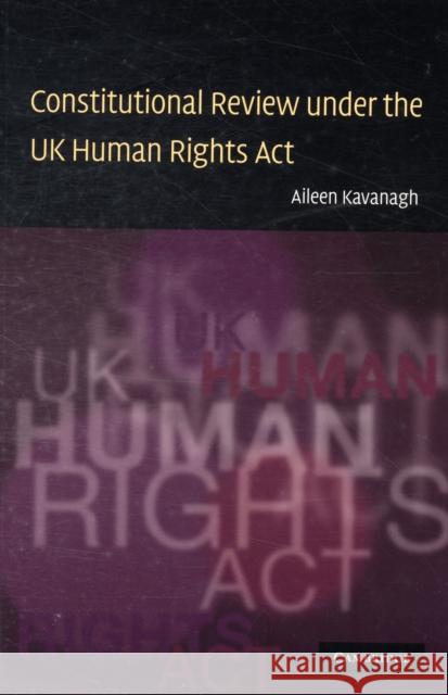 Constitutional Review Under the UK Human Rights ACT Kavanagh, Aileen 9780521682190 0