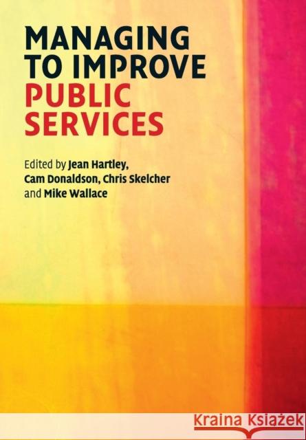 Managing to Improve Public Services Jean Hartley CAM Donaldson Chris Skelcher 9780521708272