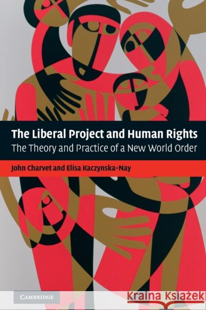 The Liberal Project and Human Rights: The Theory and Practice of a New World Order Charvet, John 9780521709590 CAMBRIDGE UNIVERSITY PRESS