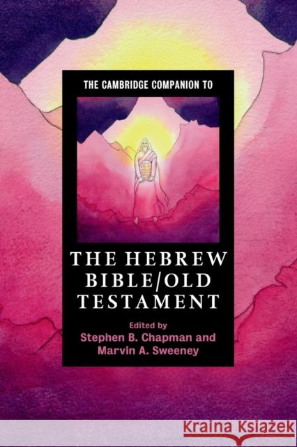 The Cambridge Companion to the Hebrew Bible/Old Testament Stephen B. Chapman (Assistant Professor, Duke University, North Carolina), Marvin A. Sweeney (Claremont School of Theolo 9780521709651