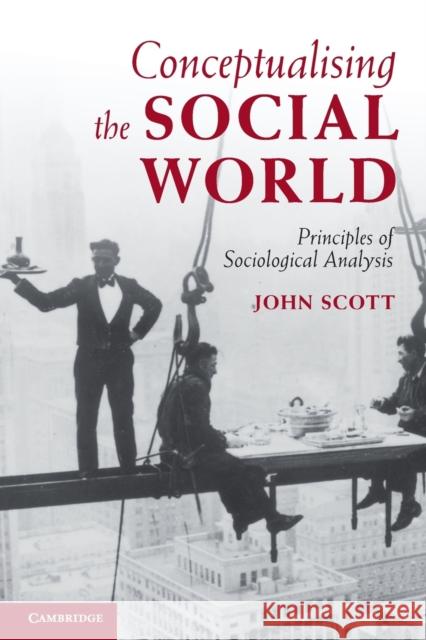 Conceptualising the Social World: Principles of Sociological Analysis Scott, John 9780521711364
