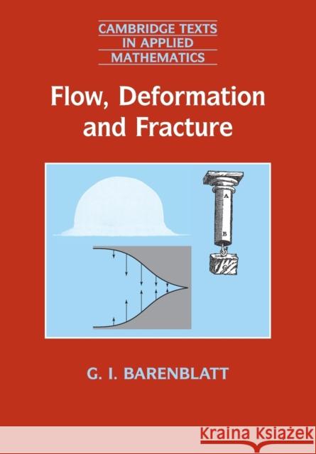 Flow, Deformation and Fracture: Lectures on Fluid Mechanics and the Mechanics of Deformable Solids for Mathematicians and Physicists Barenblatt, Grigory Isaakovich 9780521715386 0