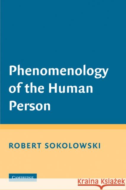 Phenomenology of the Human Person Robert Sokolowski 9780521717663