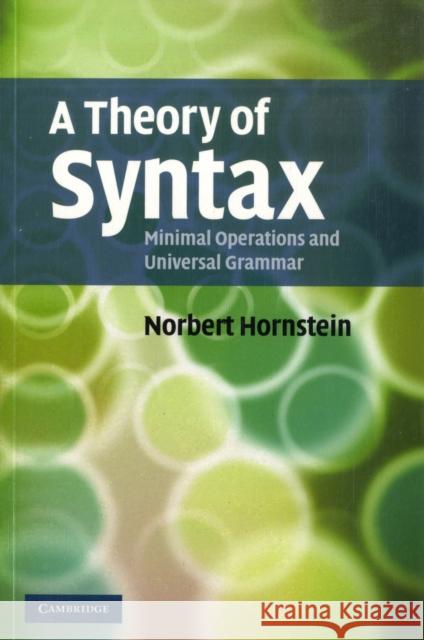 A Theory of Syntax: Minimal Operations and Universal Grammar Hornstein, Norbert 9780521728812 CAMBRIDGE UNIVERSITY PRESS