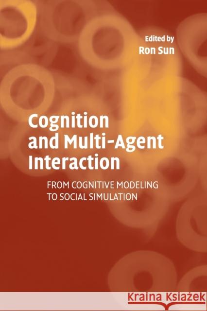 Cognition and Multi-Agent Interaction: From Cognitive Modeling to Social Simulation Sun, Ron 9780521728959 Cambridge University Press