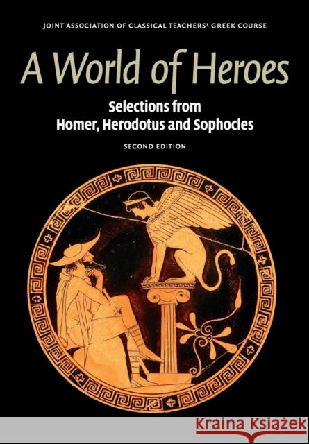 A World of Heroes: Selections from Homer, Herodotus and Sophocles  Joint Association of Classical Teachers Greek Cour 9780521736466
