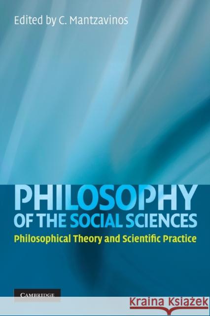 Philosophy of the Social Sciences: Philosophical Theory and Scientific Practice Mantzavinos, C. 9780521739061 0