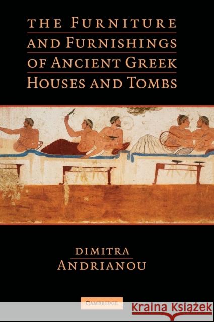 The Furniture and Furnishings of Ancient Greek Houses and Tombs Dimitra Andrianou 9780521760874 Cambridge University Press