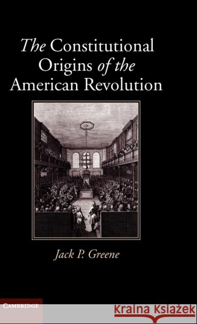 The Constitutional Origins of the American Revolution Jack P. Greene (The Johns Hopkins University) 9780521760935
