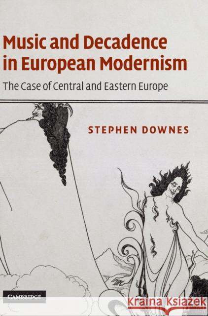 Music and Decadence in European Modernism: The Case of Central and Eastern Europe Downes, Stephen 9780521767576