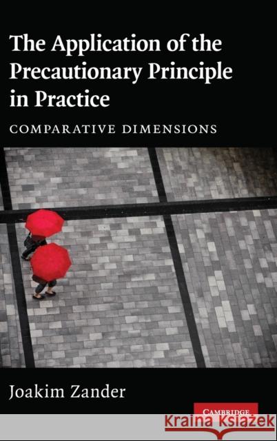 The Application of the Precautionary Principle in Practice: Comparative Dimensions Zander, Joakim 9780521768535