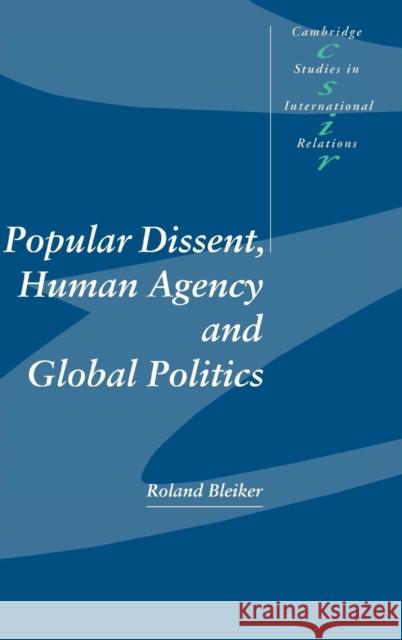 Popular Dissent, Human Agency and Global Politics Roland Bleiker Steve Smith Thomas Biersteker 9780521770996