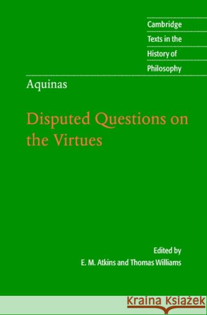 Thomas Aquinas: Disputed Questions on the Virtues Thomas Aquinas, Thomas Williams (University of Iowa), E. M. Atkins (University of Leeds) 9780521772259 Cambridge University Press