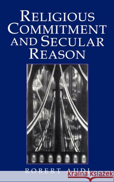 Religious Commitment and Secular Reason Robert Audi 9780521772600 Cambridge University Press