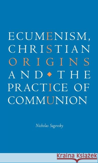 Ecumenism, Christian Origins and the Practice of Communion Nicholas Sagovsky 9780521772693 Cambridge University Press